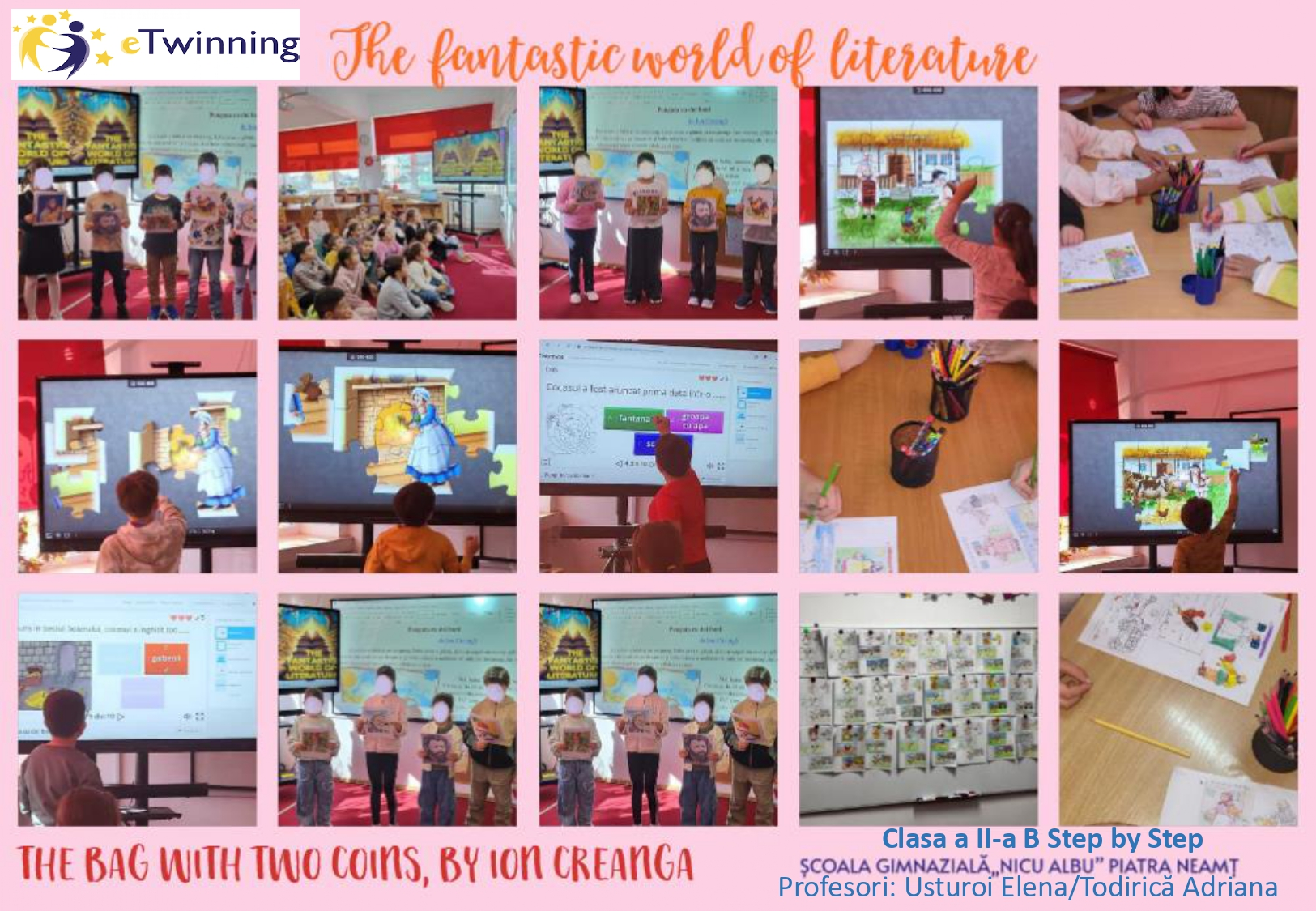 Colaj educațional eTwinning care prezintă activități școlare ale elevilor de gimnaziu într-o sală de clasă modernă participând la lecții interactive, cu prezentări orale cu cărți și desene inspirate din povești, elevi lucrând în echipă la mese cu creioane colorate, fișe de lucru și ilustrații, utilizând și un ecran digital interactiv pentru puzzle-uri, întrebări și activități educaționale, cu desene ale personajelor și scenelor din poveste, exerciții digitale și planșe expuse pe perete, în partea de sus este textul, în limba engleză, „The fantastic world of literature” (Lumea fantastică a literaturii), iar în partea de jos este textul „THE BAG WITH TWO COINS, BY ION CREANGA” (PUNGUȚA CU DOI BANI, DE ION CREANGĂ), în stanga, și textul „Clasa a II-a B Step by Step, ȘCOALA GIMNAZIALĂ „NICU ALBU” PIATRA NEAMȚ, Profesori: Usturoi Elena/Todirică Adriana”, în dreapta