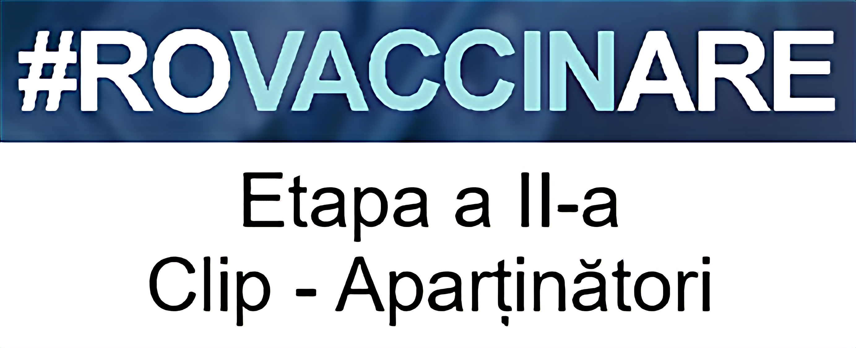 Sigla campaniei de programare pentru vaccinarea împotriva COVID-19, reprezentată de textul „#ROVACCINARE”, scris cu alb și albastru deschis pe fundal albastru închis, iar dedesubt, scris cu negru pe alb și cu chenar negru, textul „Etapa a II-a Clip - Aparținători”