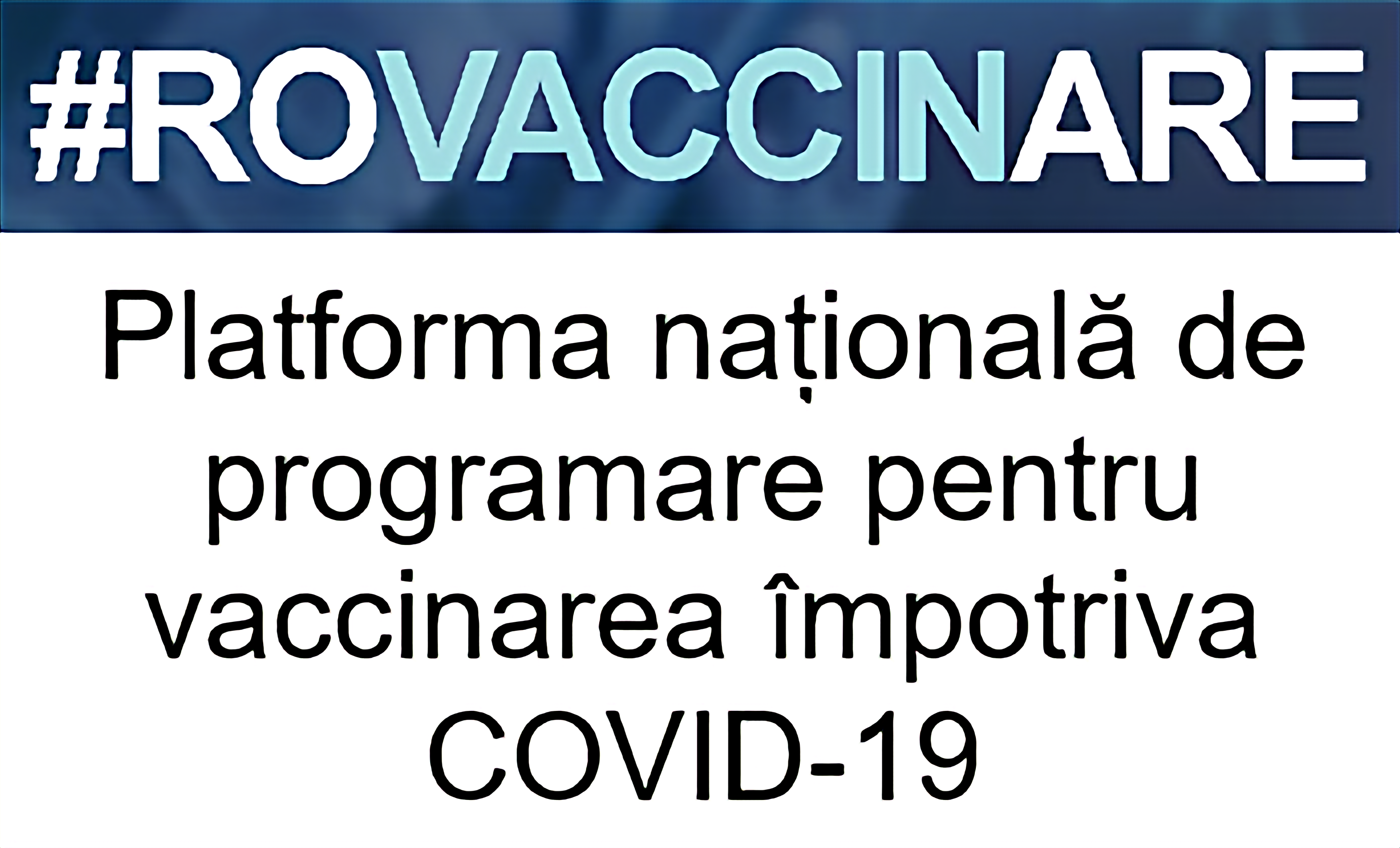 Sigla campaniei de programare pentru vaccinarea împotriva COVID-19, reprezentată de textul „#ROVACCINARE”, scris cu alb și albastru deschis pe fundal albastru închis, iar dedesubt, scris cu negru pe alb și cu chenar negru, textul „Platforma națională de programare pentru vaccinarea împotriva COVID-19”