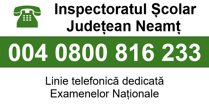004 0800 816 233 Inspectoratul Școlar Județean Neamț - Linie telefonică dedicată examenelor naționale
