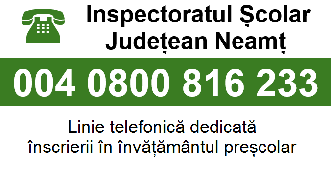 004 0800 816 233 Inspectoratul Școlar Județean Neamț - Linie telefonică dedicată înscrierii în învățământul preșcolar
