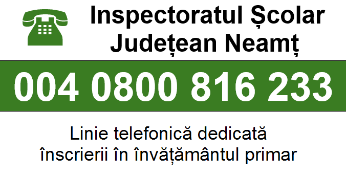 004 0800 816 233 Inspectoratul Școlar Județean Neamț - Linie telefonică dedicată înscrierii în învățământul primar